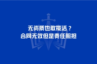 无资质也敢揽活？合同无效但是责任照担 