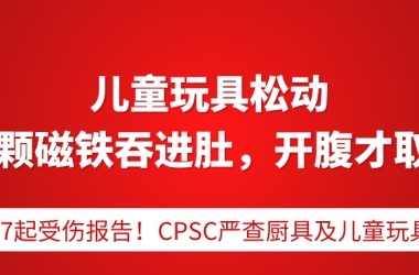 超360万件召回！孩子吞50颗磁铁手术取出、67起受伤报告！CPSC严查厨具及儿童玩具
