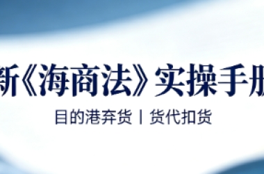 新《海商法》实操手册：目的港弃货、货代扣货怎么避坑