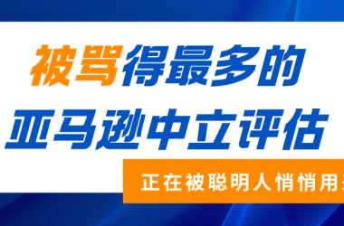 被骂得最多的亚马逊中立评估，正在被聪明人悄悄用来清场