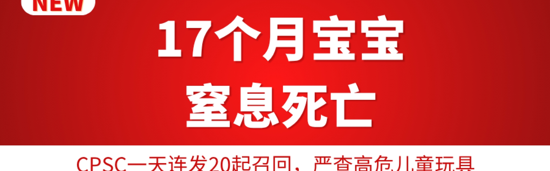 17个月宝宝窒息死亡，厂商公然拒召！CPSC一天连发20起召回，严查高危儿童玩具
